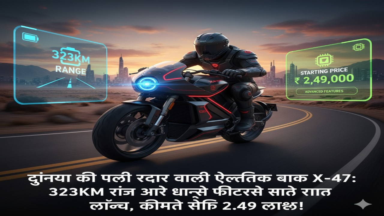 दुनिया की पहली रडार वाली इलेक्ट्रिक बाइक X-47: 323KM रेंज और धांसू फीचर्स के साथ लॉन्च, कीमत सिर्फ 2.49 लाख!